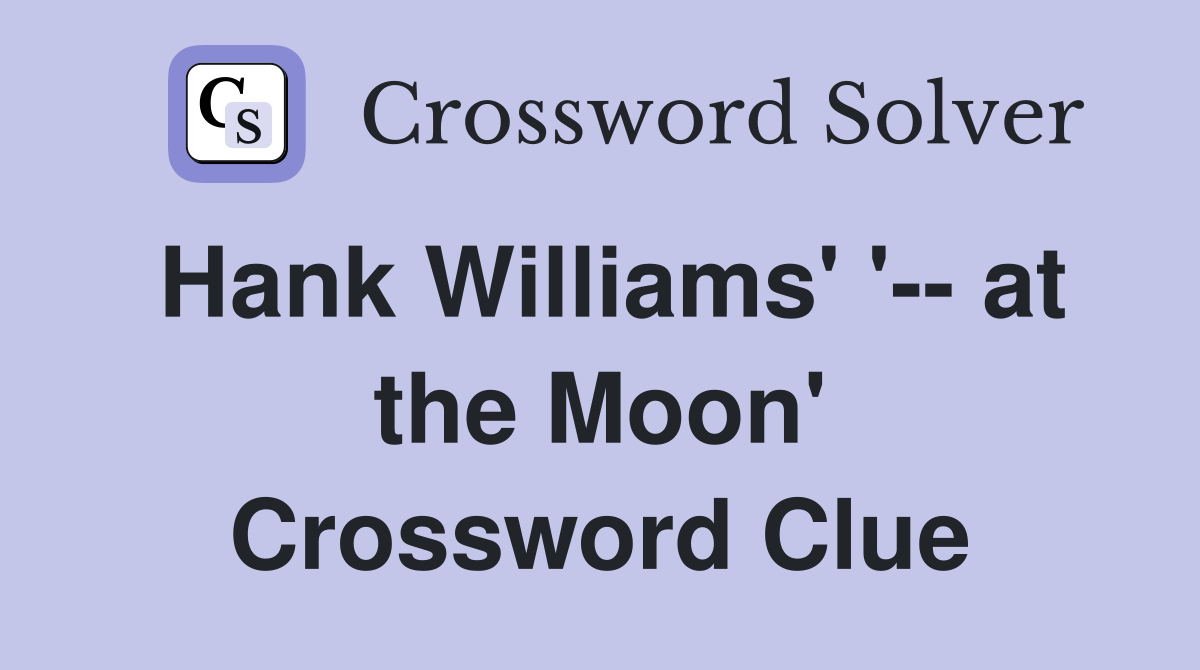 Hank Williams' '-- at the Moon' Crossword Clue