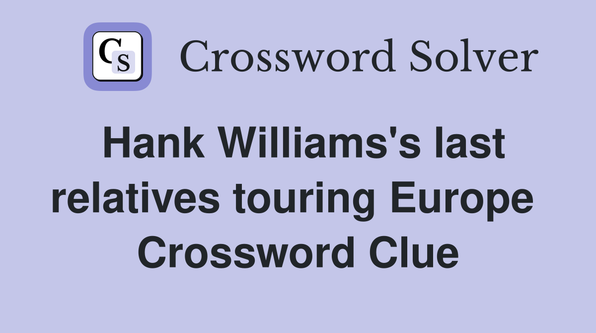 Hank Williams's last relatives touring Europe  Crossword Clue