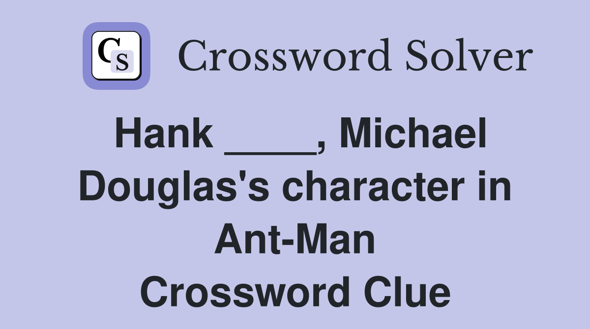 Hank ____, Michael Douglas's character in Ant-Man Crossword Clue