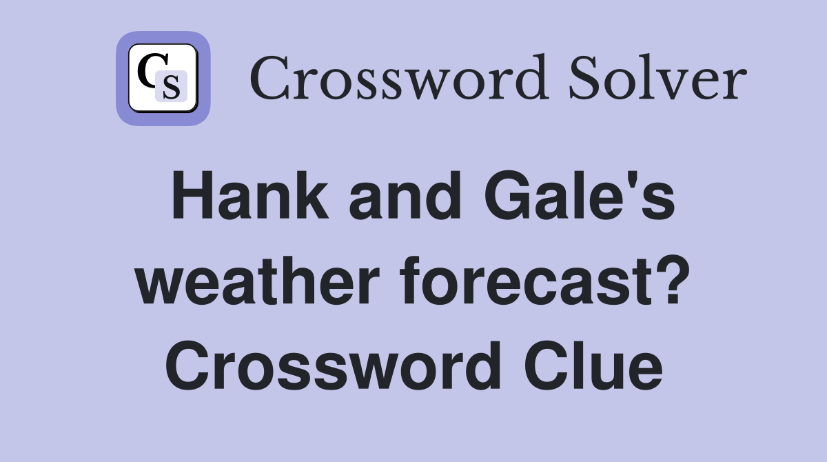 Hank and Gale's weather forecast? Crossword Clue