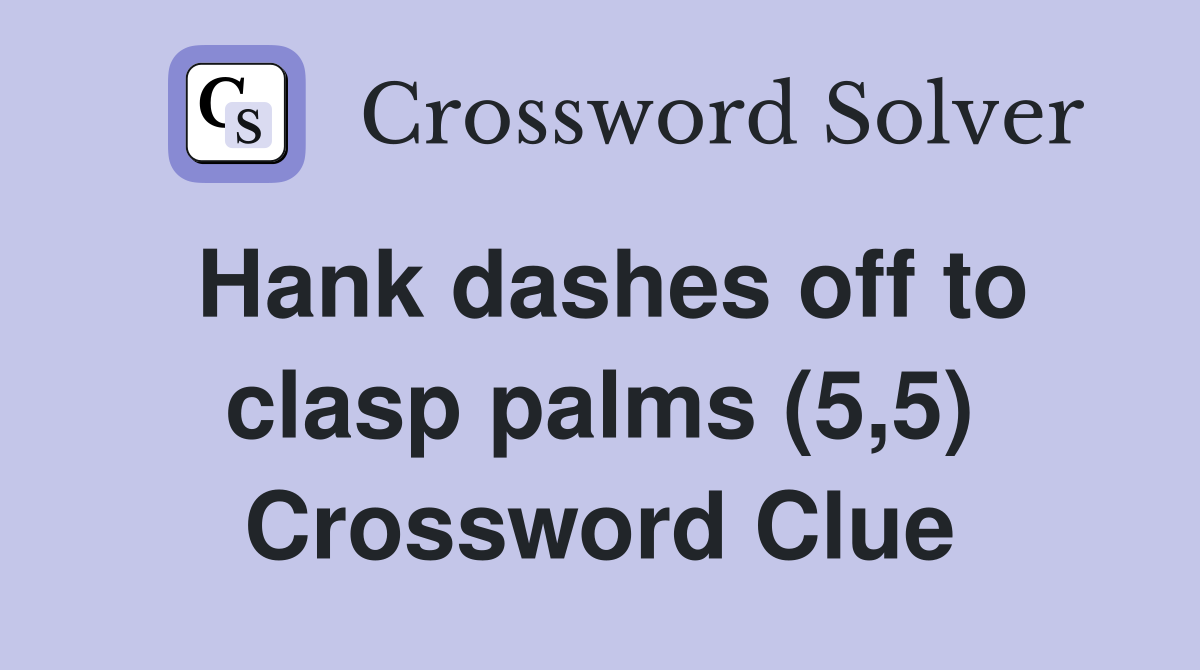 Hank dashes off to clasp palms (5,5) Crossword Clue