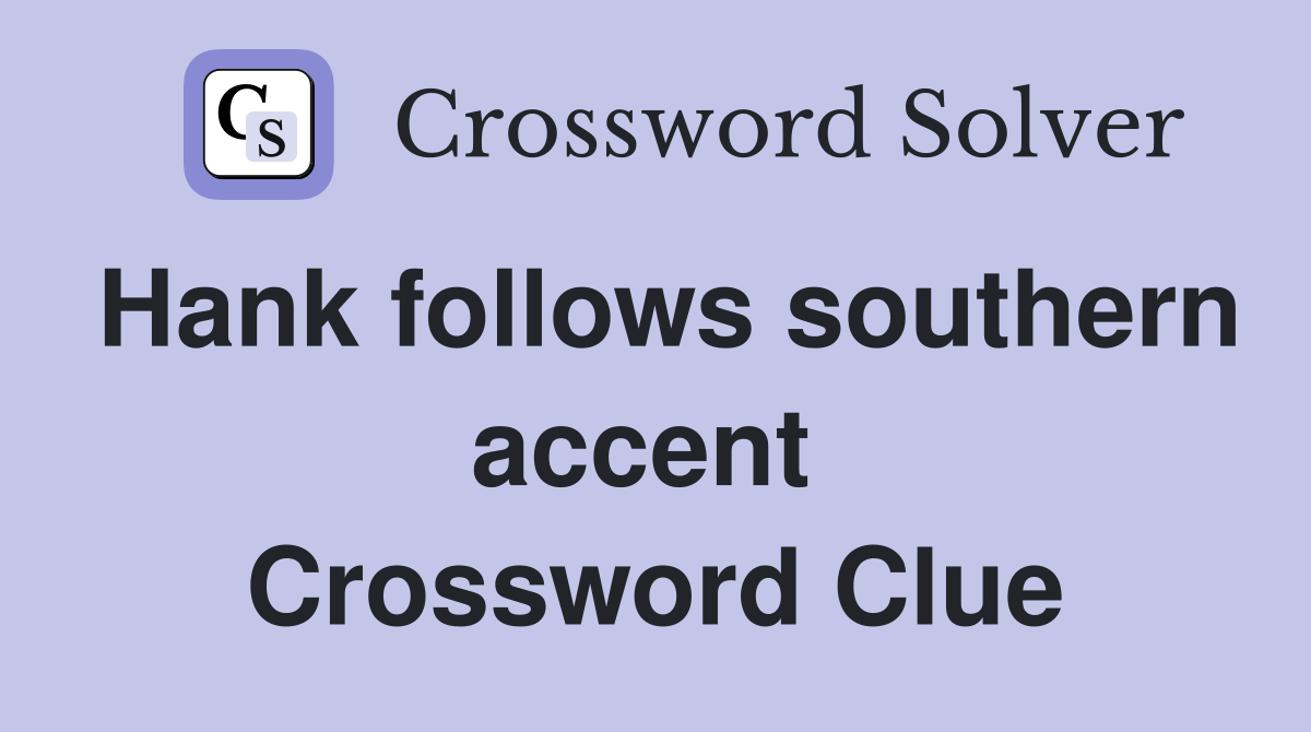 Hank follows southern accent  Crossword Clue