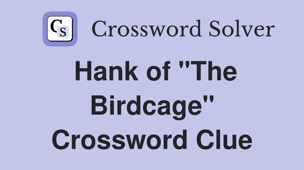 Hank of "The Birdcage" Crossword Clue