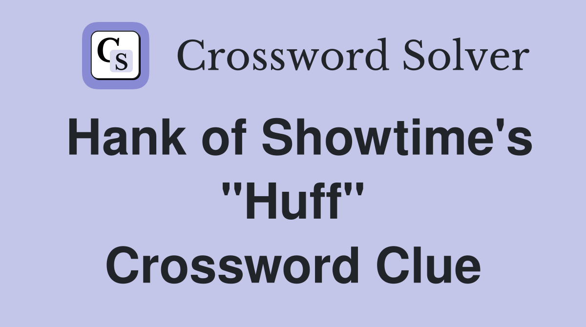 Hank of Showtime's "Huff" Crossword Clue