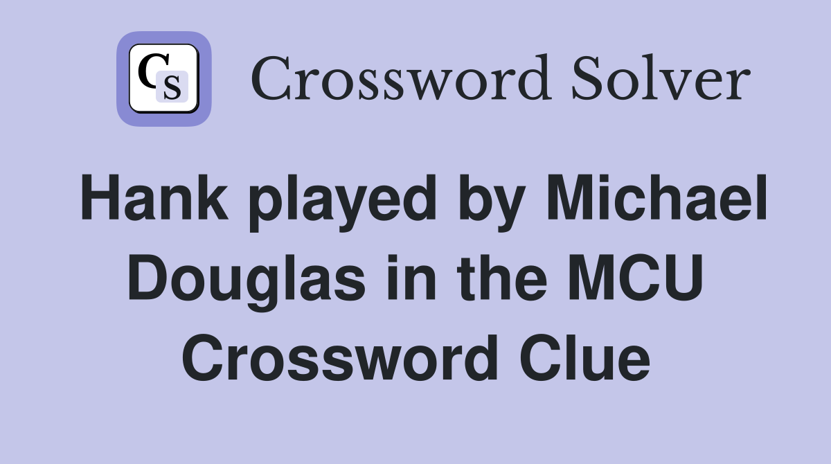 Hank played by Michael Douglas in the MCU Crossword Clue