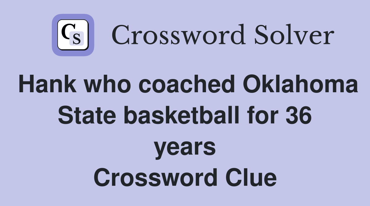 Hank who coached Oklahoma State basketball for 36 years Crossword Clue