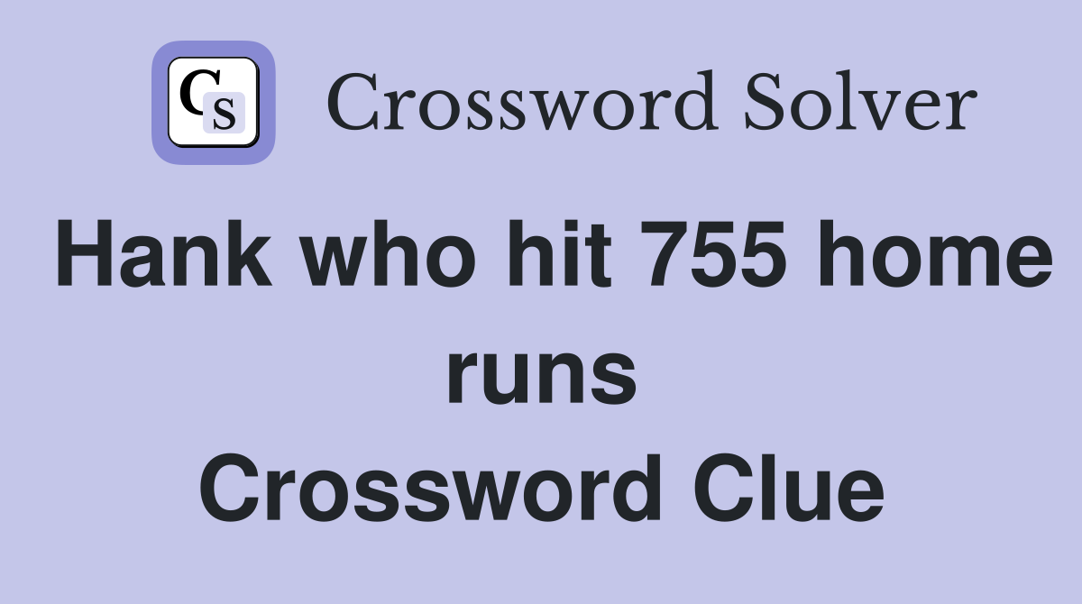 Hank who hit 755 home runs Crossword Clue