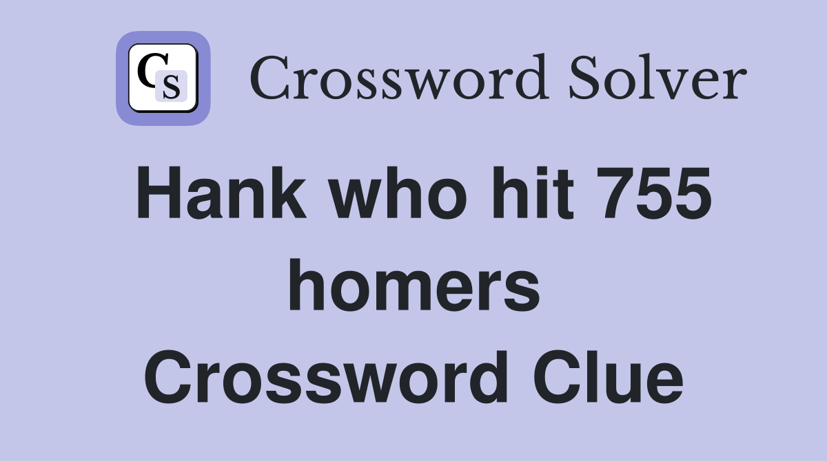 Hank who hit 755 homers Crossword Clue