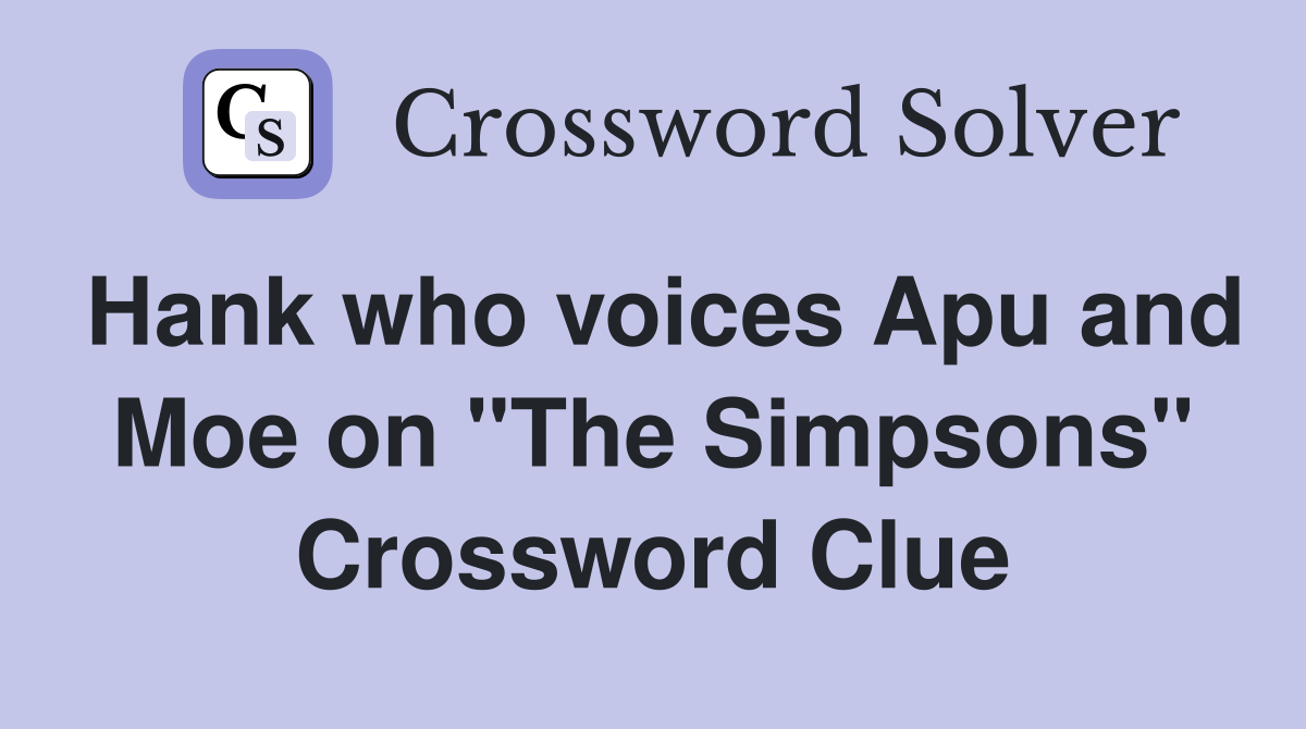 Hank who voices Apu and Moe on "The Simpsons" Crossword Clue