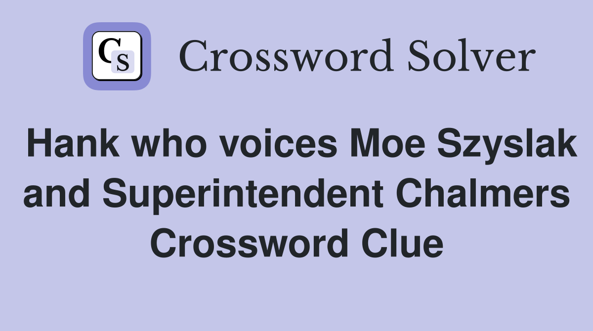 Hank who voices Moe Szyslak and Superintendent Chalmers Crossword Clue