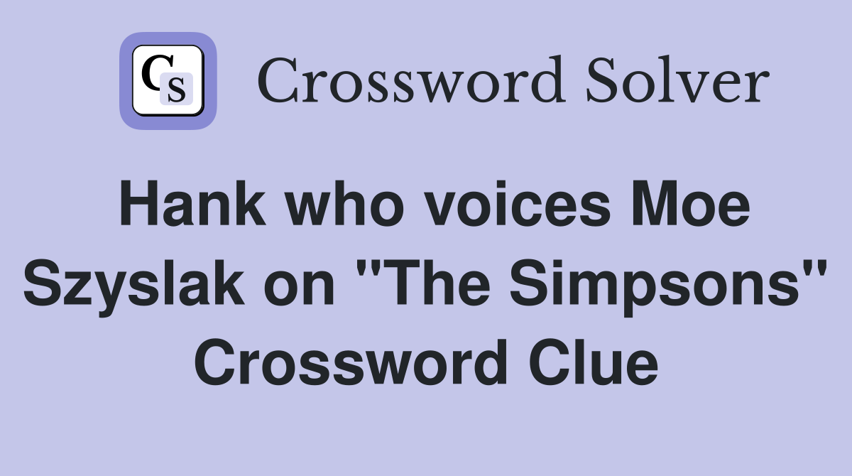 Hank who voices Moe Szyslak on "The Simpsons" Crossword Clue