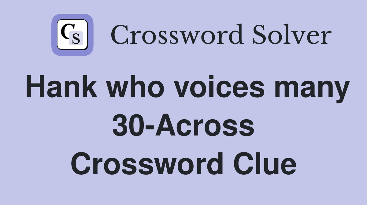 Hank who voices many 30-Across Crossword Clue