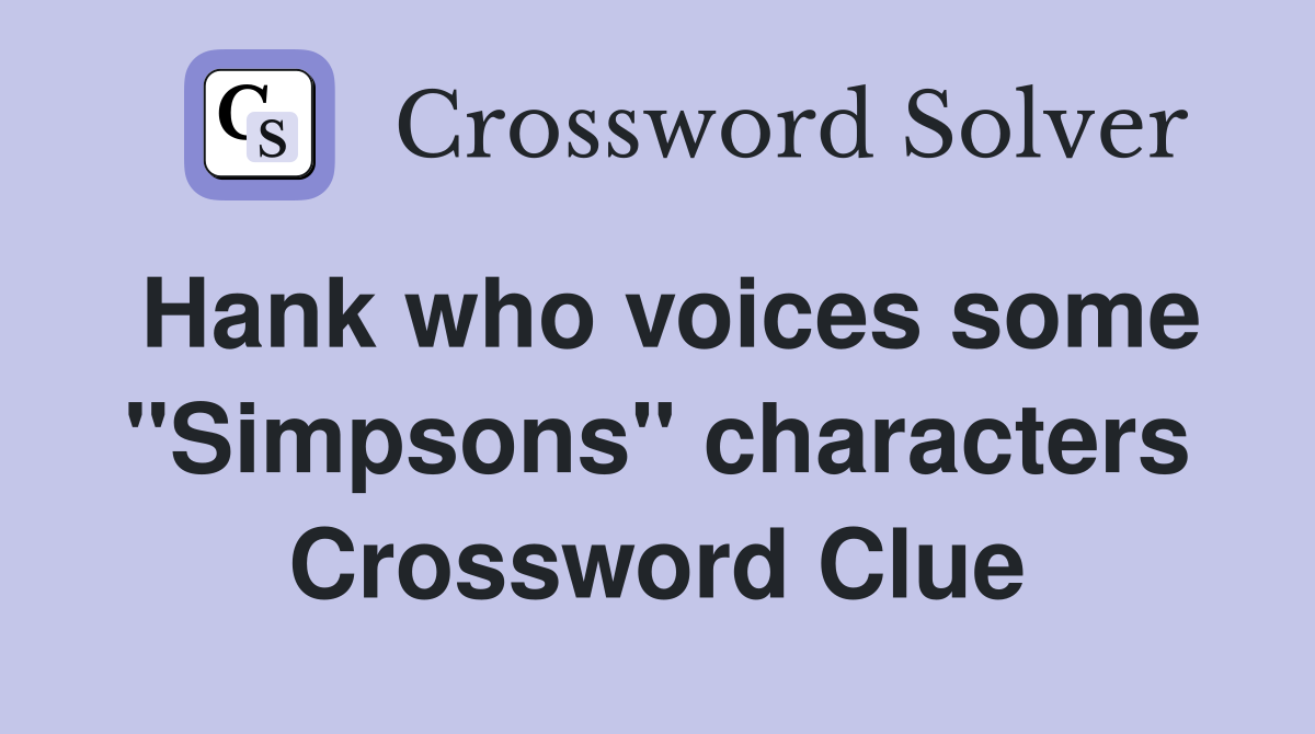 Hank who voices some "Simpsons" characters Crossword Clue