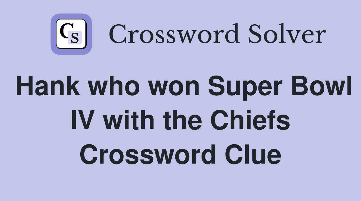 Hank who won Super Bowl IV with the Chiefs Crossword Clue