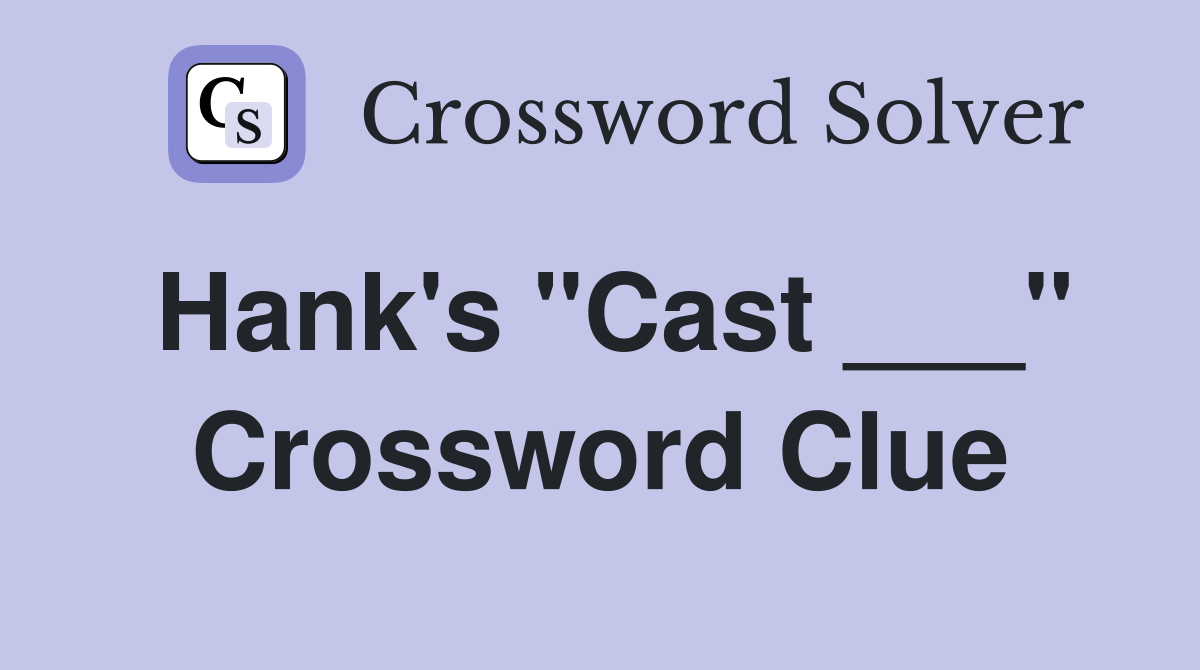 Hank's "Cast ___" Crossword Clue