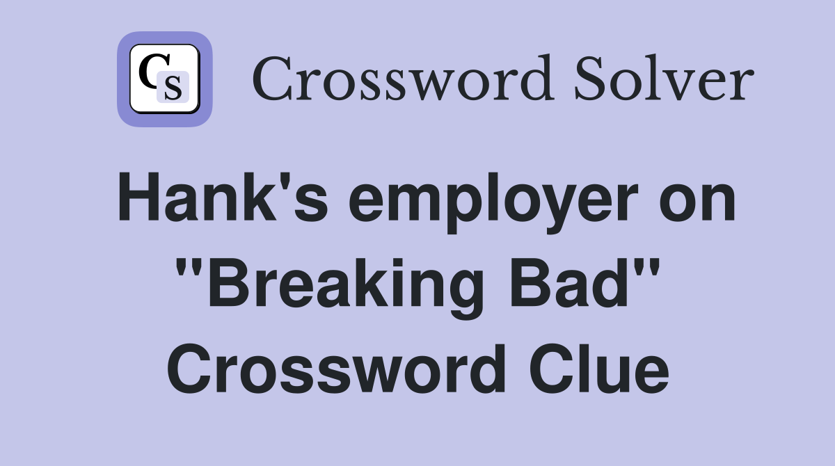Hank's employer on "Breaking Bad" Crossword Clue