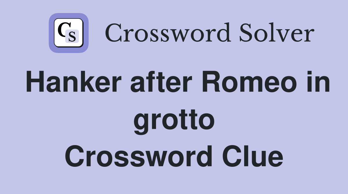 Hanker after Romeo in grotto Crossword Clue