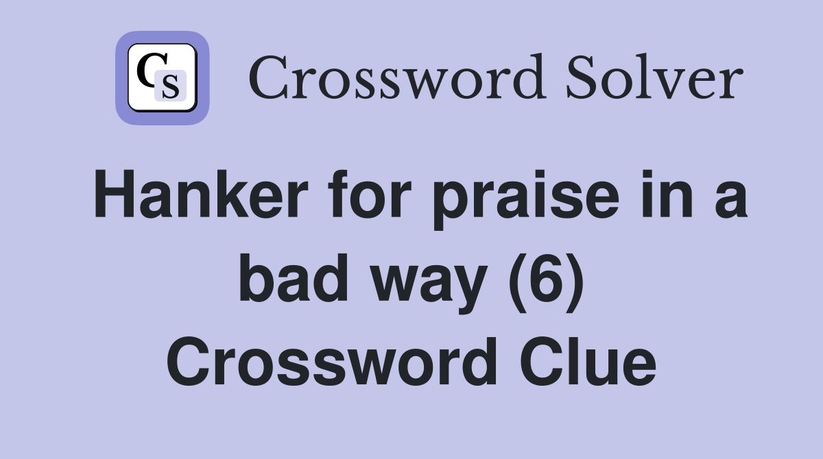 Hanker for praise in a bad way (6) Crossword Clue