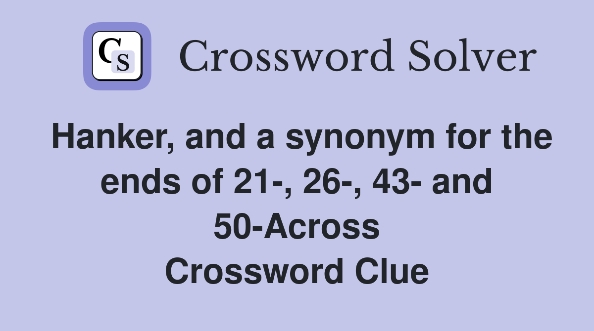 Hanker, and a synonym for the ends of 21-, 26-, 43- and 50-Across Crossword Clue