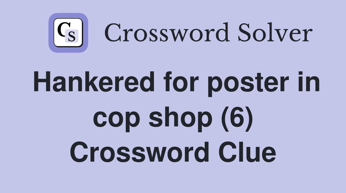 Hankered for poster in cop shop (6) Crossword Clue