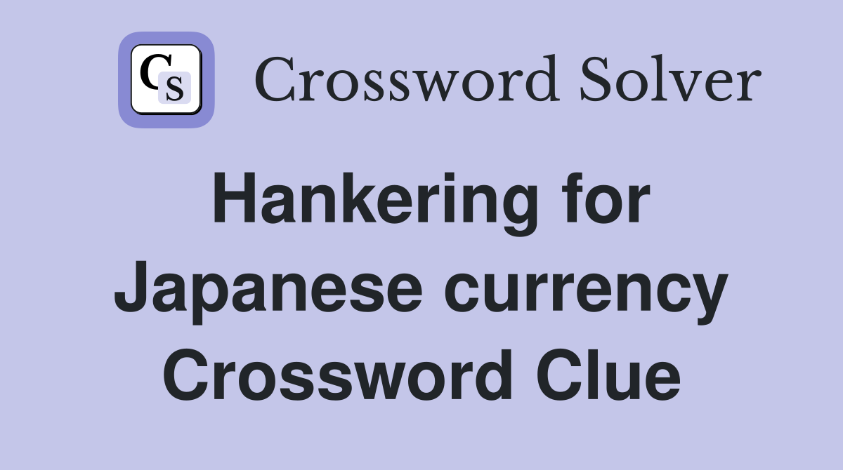 Hankering for Japanese currency Crossword Clue