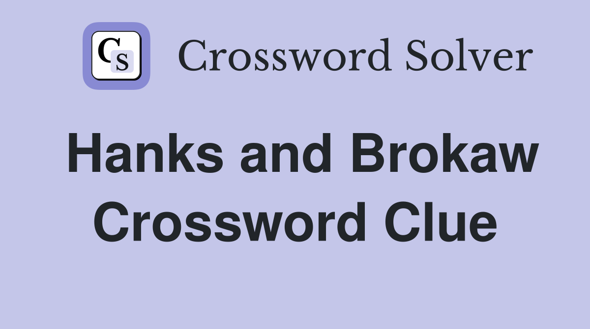 Hanks and Brokaw Crossword Clue