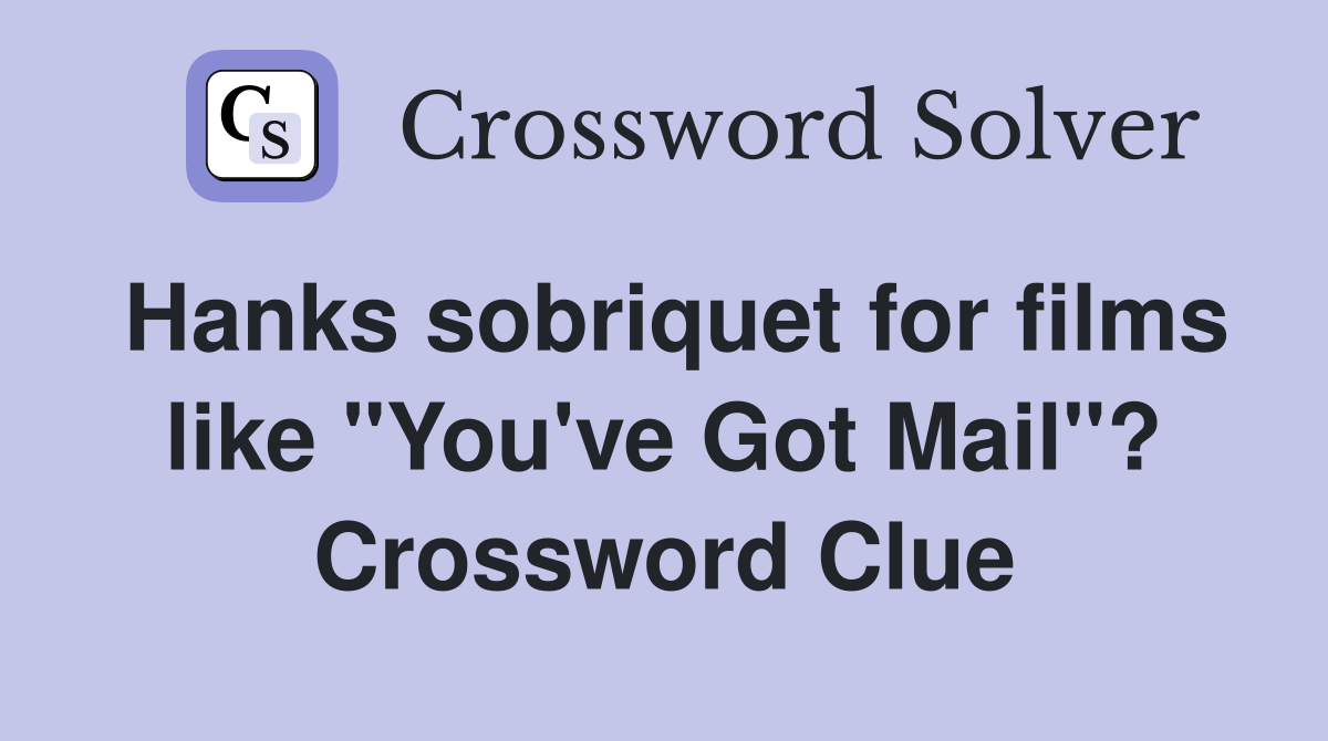 Hanks sobriquet for films like "You've Got Mail"? Crossword Clue