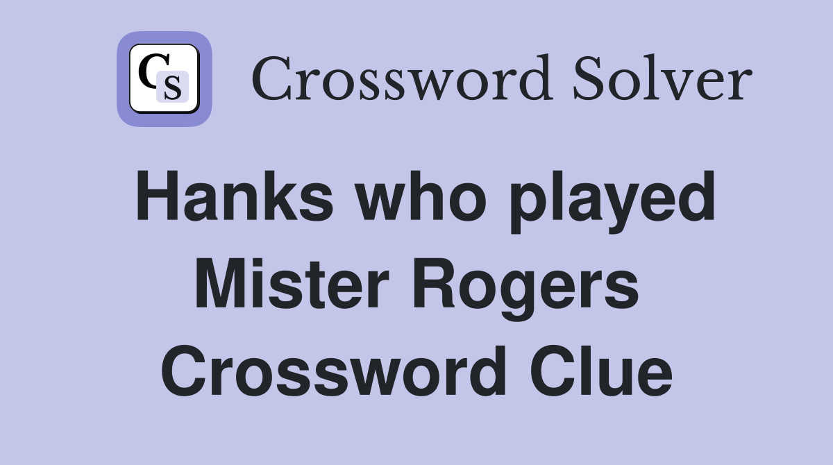 Hanks who played Mister Rogers Crossword Clue