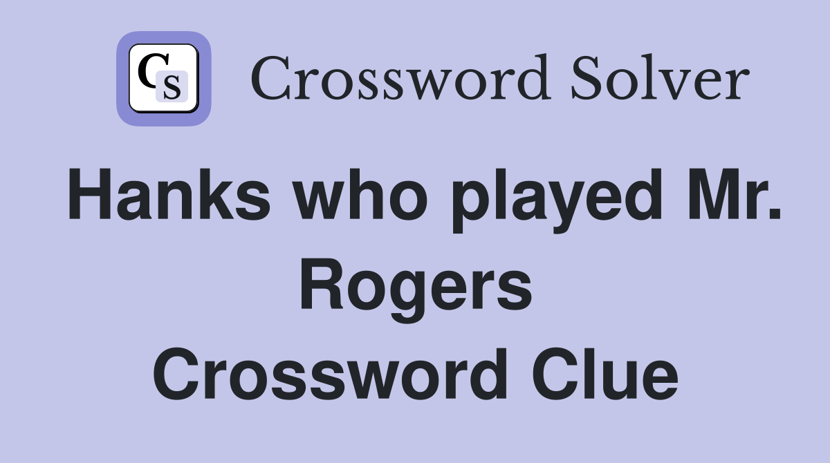 Hanks who played Mr. Rogers Crossword Clue