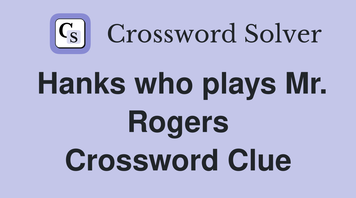 Hanks who plays Mr. Rogers Crossword Clue