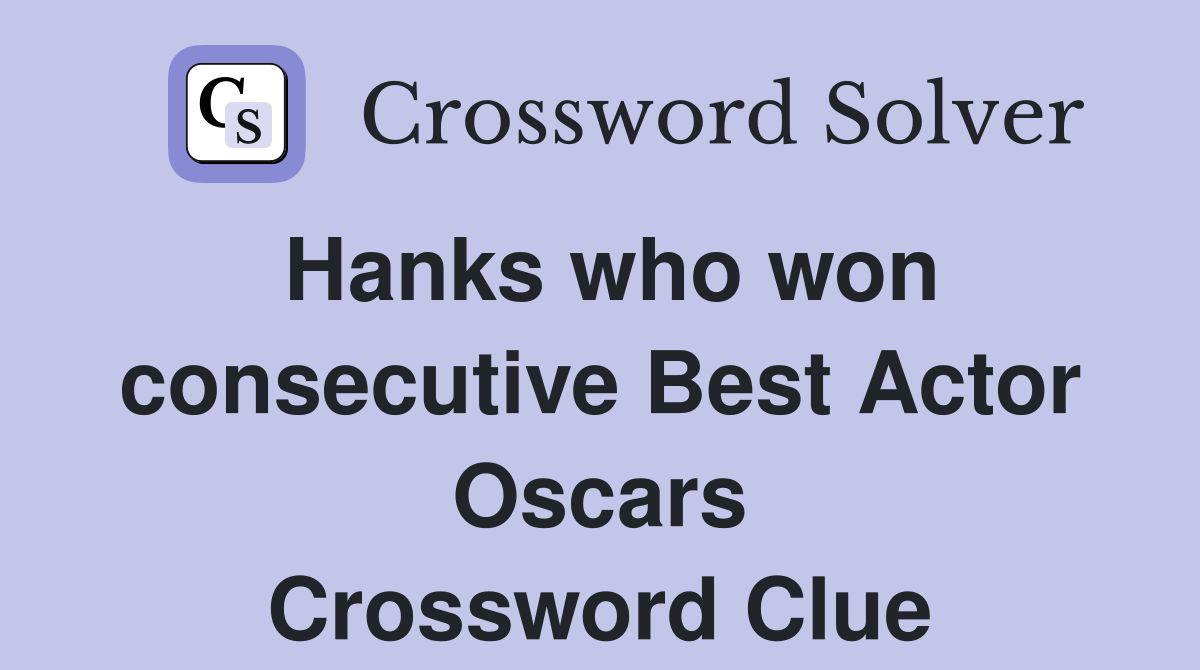 Hanks who won consecutive Best Actor Oscars Crossword Clue