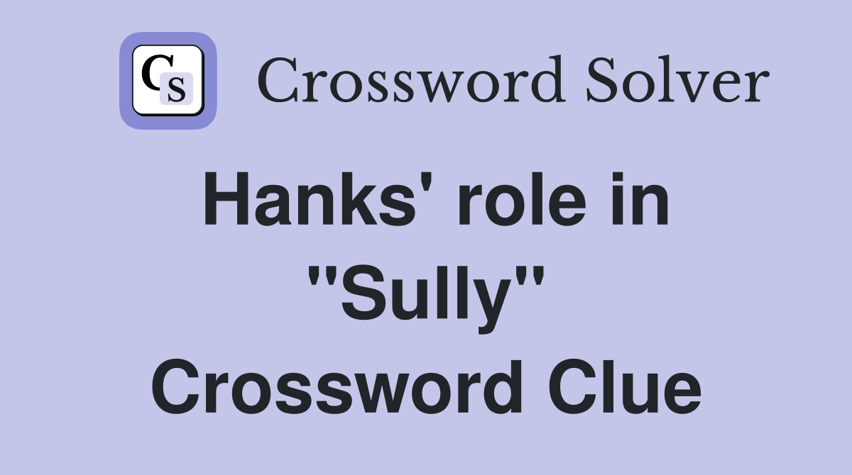 Hanks' role in ''Sully'' Crossword Clue