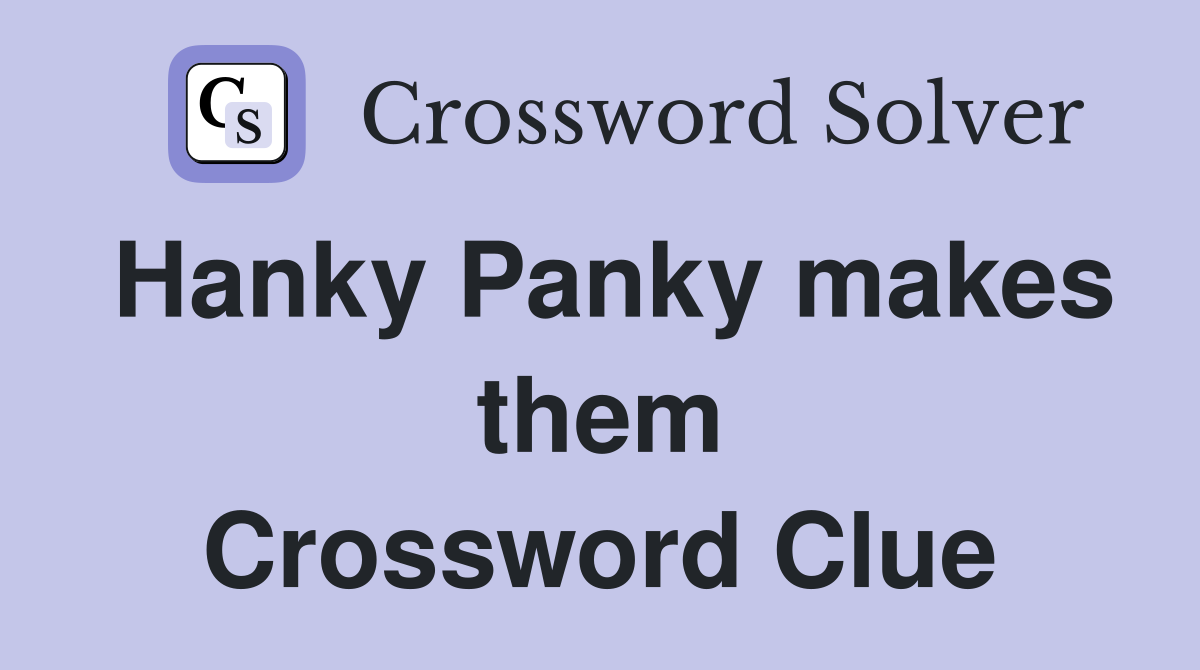 Hanky Panky makes them Crossword Clue