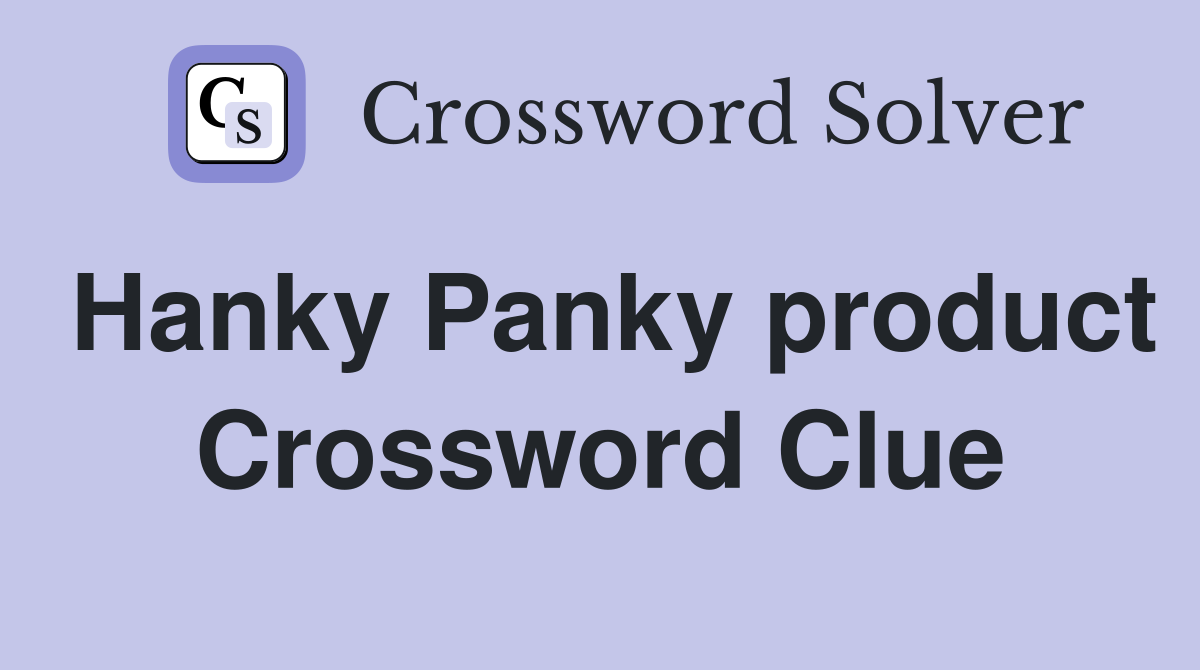 Hanky Panky product Crossword Clue