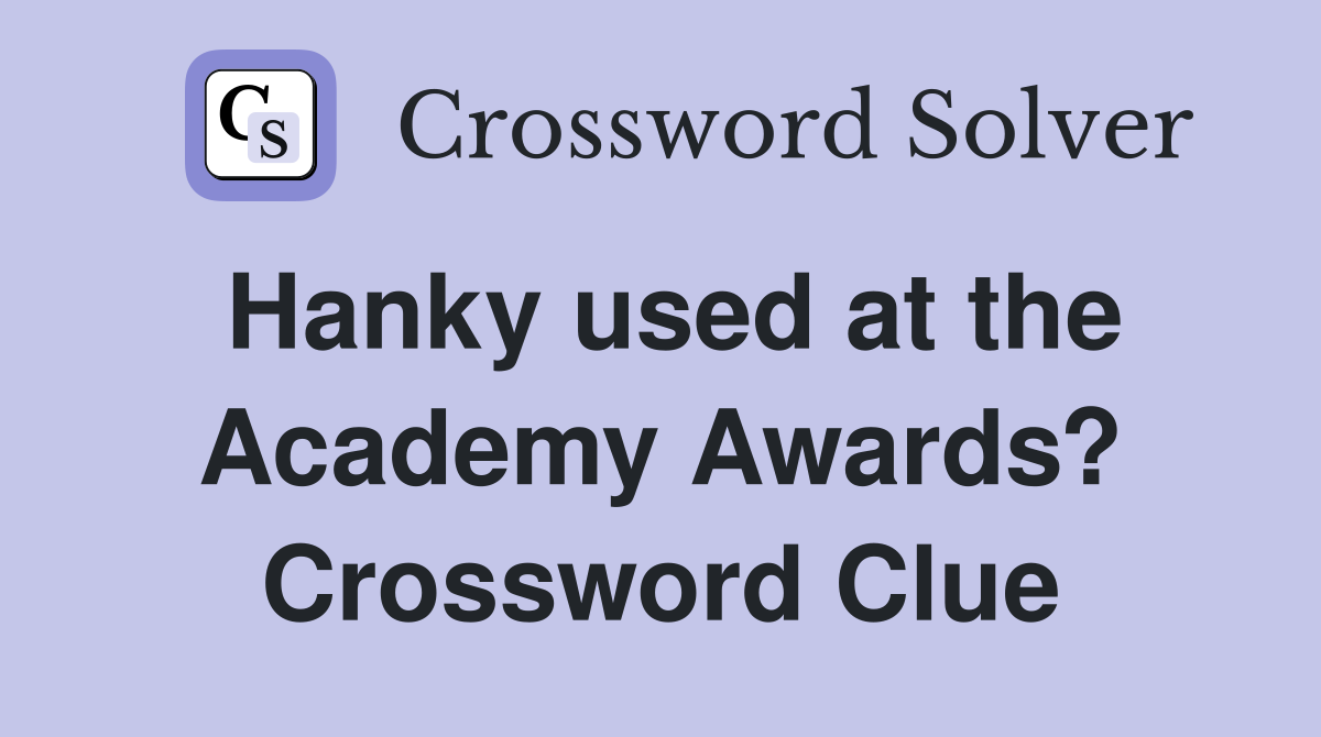 Hanky used at the Academy Awards? Crossword Clue