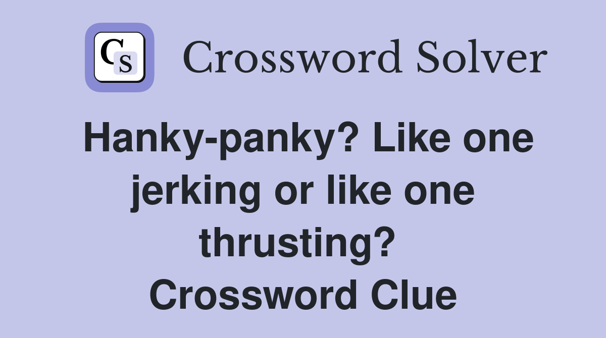 Hanky-panky? Like one jerking or like one thrusting?  Crossword Clue