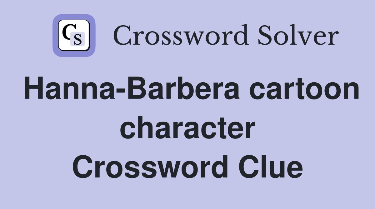 Hanna-Barbera cartoon character Crossword Clue