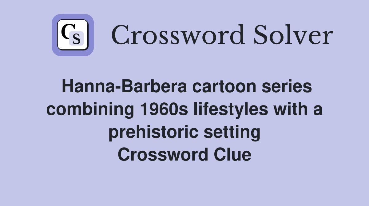 Hanna-Barbera cartoon series combining 1960s lifestyles with a prehistoric setting Crossword Clue