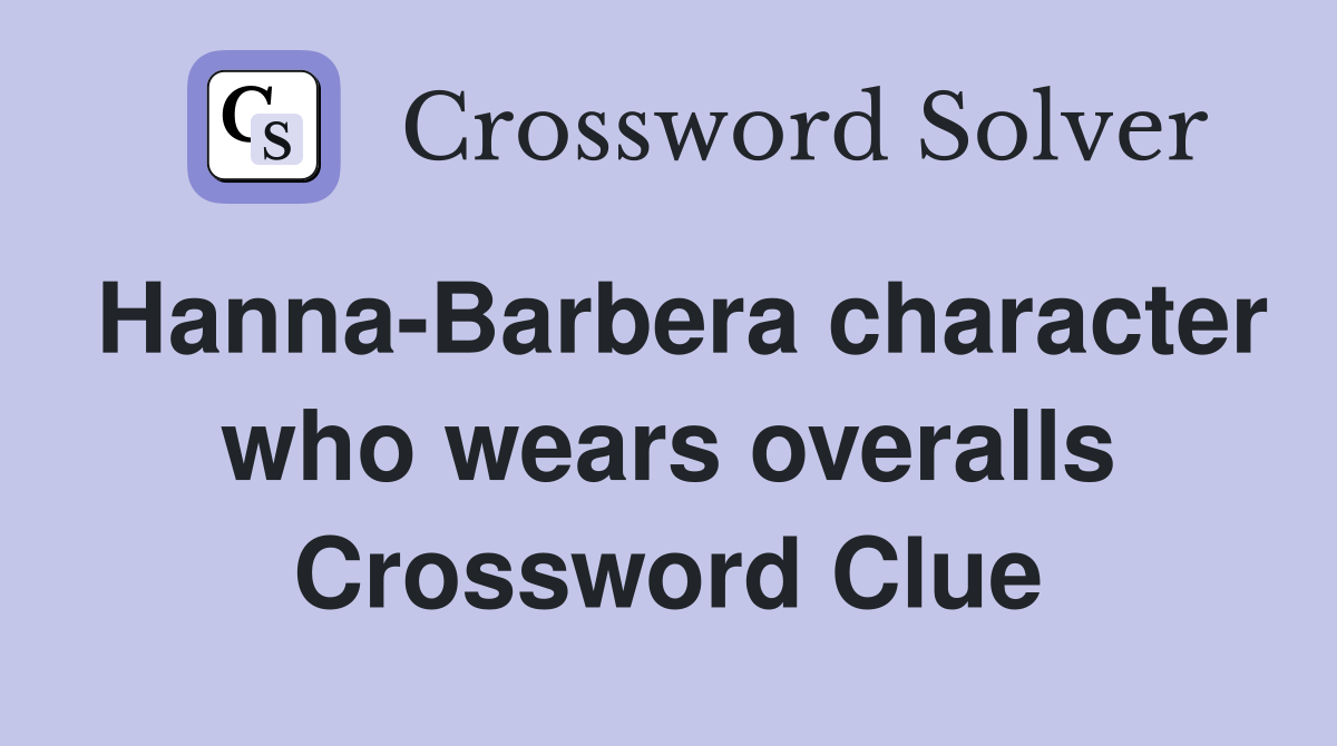 Hanna-Barbera character who wears overalls Crossword Clue