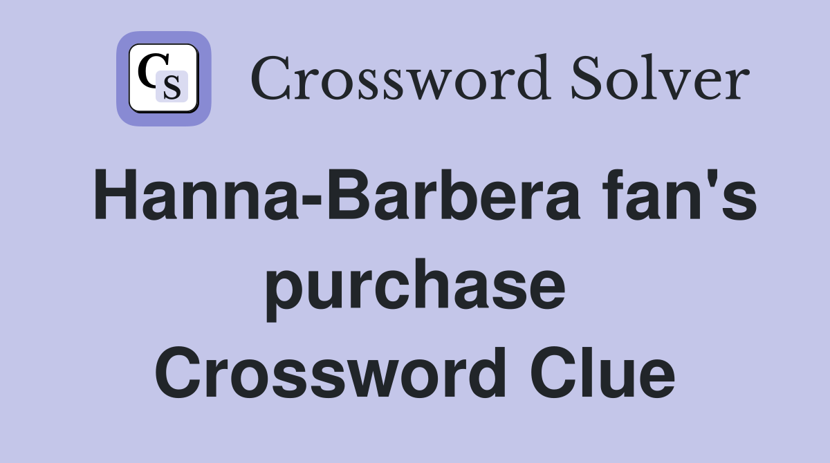 Hanna-Barbera fan's purchase Crossword Clue