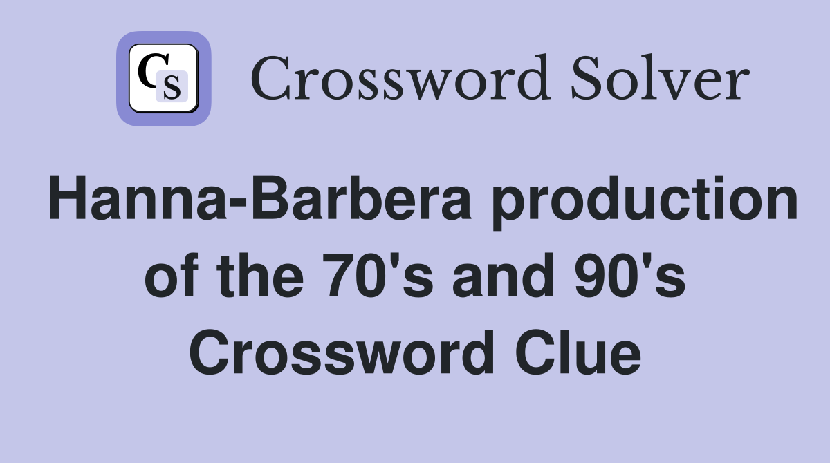 Hanna-Barbera production of the 70's and 90's Crossword Clue