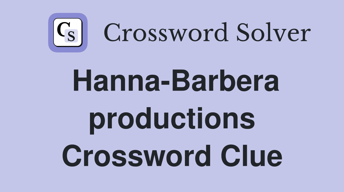 Hanna-Barbera productions Crossword Clue