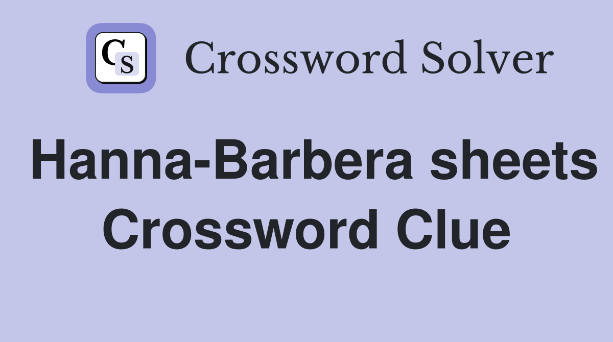 Hanna-Barbera sheets Crossword Clue