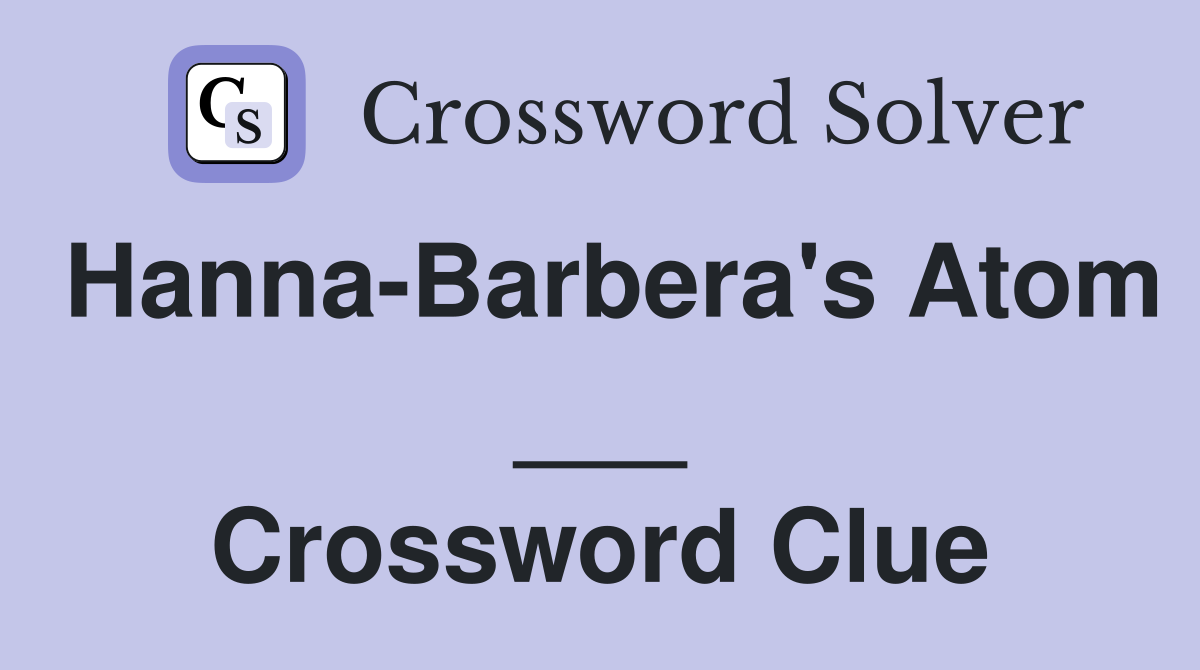 Hanna-Barbera's Atom ___ Crossword Clue