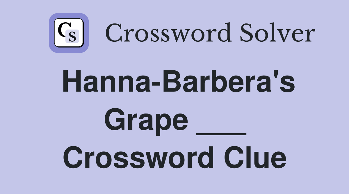 Hanna-Barbera's Grape ___ Crossword Clue