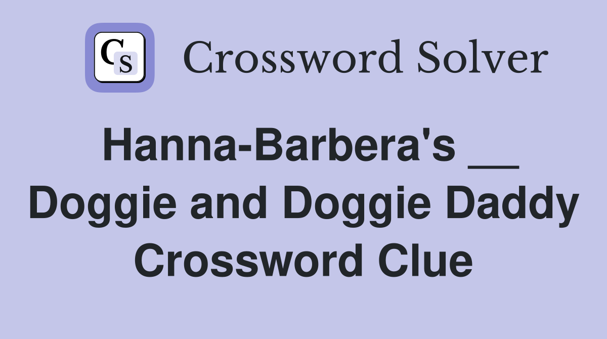 Hanna-Barbera's __ Doggie and Doggie Daddy Crossword Clue