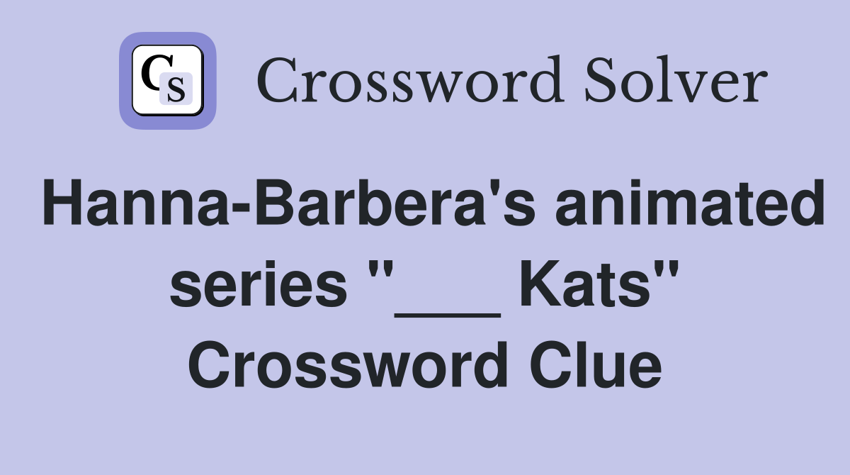 Hanna-Barbera's animated series "___ Kats" Crossword Clue