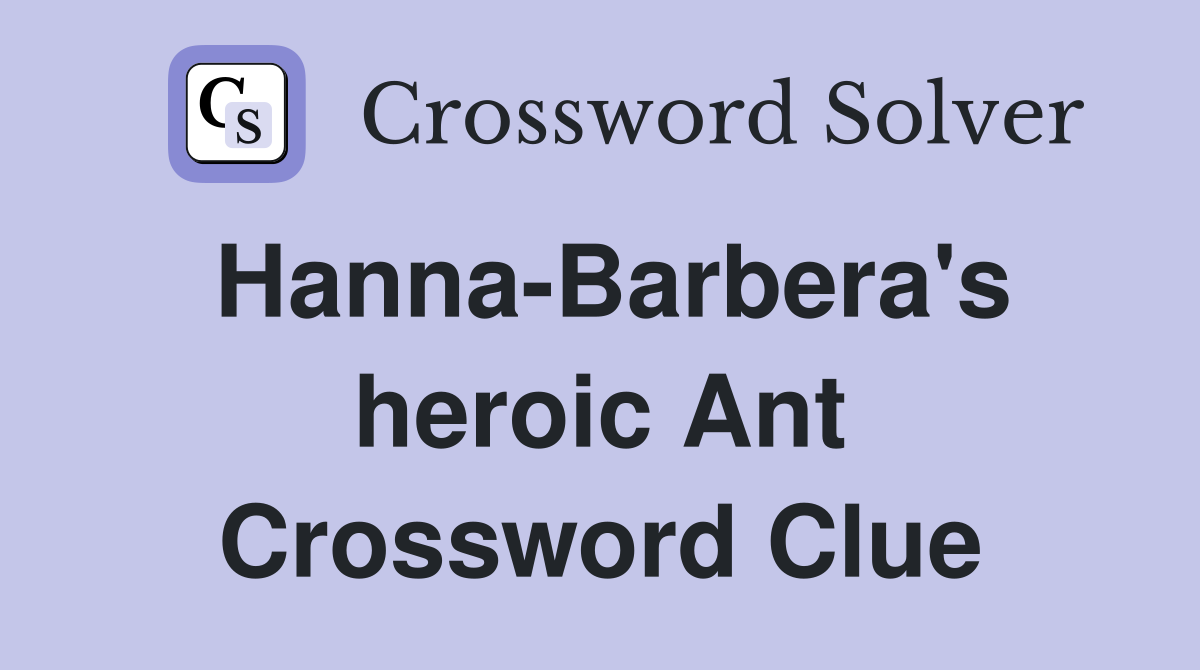 Hanna-Barbera's heroic Ant Crossword Clue
