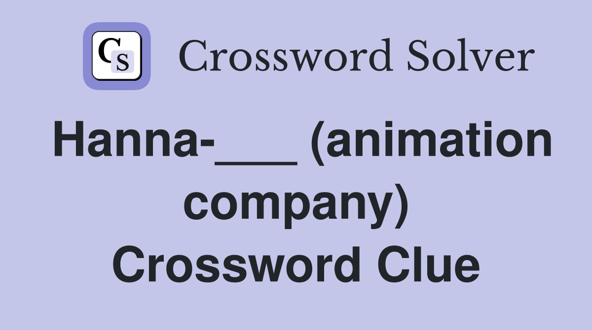 Hanna-___ (animation company) Crossword Clue