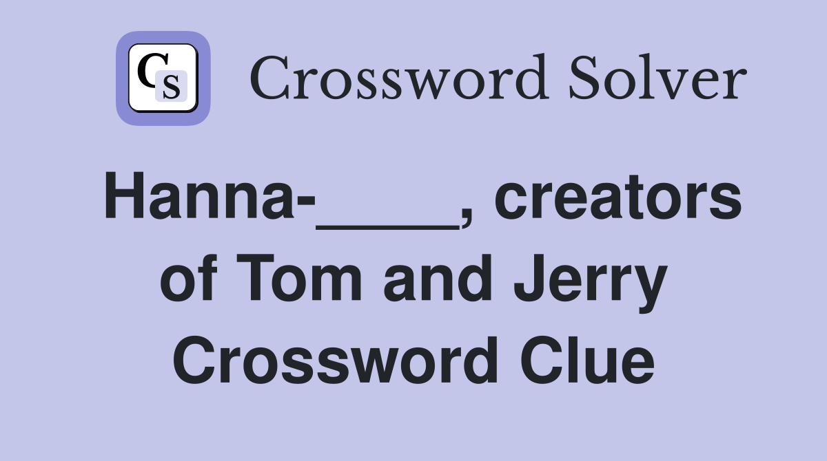 Hanna-____, creators of Tom and Jerry Crossword Clue